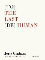 [To] the Last [Be] Human - Jorie Graham - cover