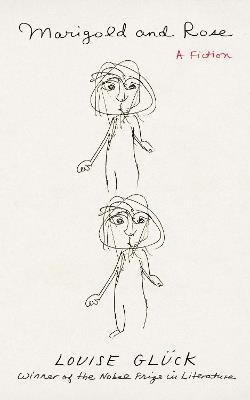 Marigold and Rose: A Fiction - Louise Glück - cover