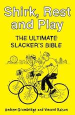 Shirk, Rest and Play: The Ultimate Slacker's Bible
