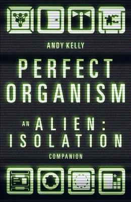 Perfect Organism: An Alien: Isolation Companion - Andy Kelly - cover