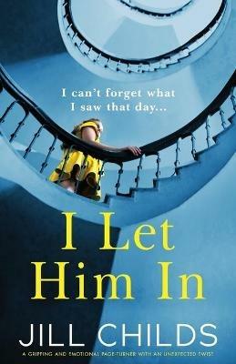 I Let Him In: A gripping and emotional page-turner with an unexpected twist - Jill Childs - cover