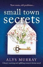 Small Town Secrets: A heartwarming and uplifting women's fiction novel