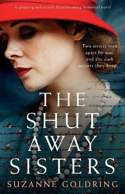 The Shut-Away Sisters: A gripping and utterly heartbreaking historical novel - Suzanne Goldring - cover