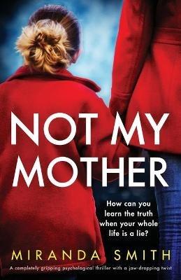 Not My Mother: A completely gripping psychological thriller with a jaw-dropping twist - Miranda Smith - cover