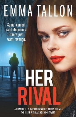 Her Rival: A completely unputdownable gritty crime thriller with a shocking twist - Emma Tallon - cover