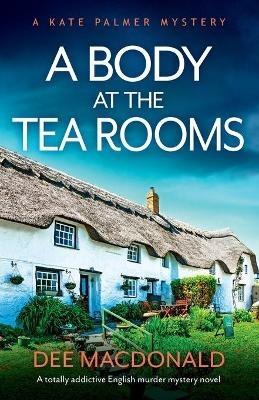 A Body at the Tea Rooms: A totally addictive English murder mystery novel - Dee MacDonald - cover