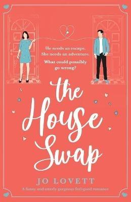 The House Swap: A funny and utterly gorgeous feel-good romance - Jo Lovett - cover