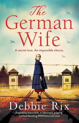 The German Wife: An absolutely gripping and heartbreaking WW2 historical novel, inspired by true events - Debbie Rix - cover