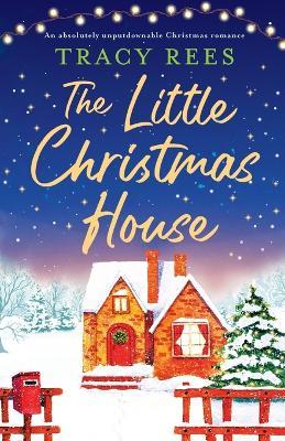 The Little Christmas House: An absolutely unputdownable Christmas romance - Tracy Rees - cover