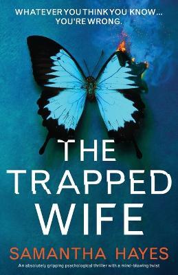 The Trapped Wife: An absolutely gripping psychological thriller with a mind-blowing twist - Samantha Hayes - cover