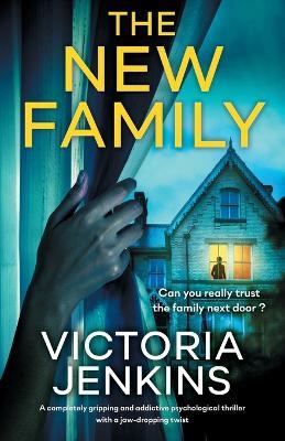 The New Family: A completely gripping and addictive psychological thriller with a jaw-dropping twist - Victoria Jenkins - cover