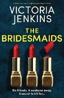 The Bridesmaids: A totally addictive and gripping psychological thriller - Victoria Jenkins - cover