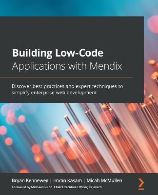 Building Low-Code Applications with Mendix: Discover best practices and expert techniques to simplify enterprise web development - Bryan Kenneweg,Imran Kasam,Micah McMullen - cover