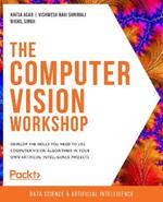 The The Computer Vision Workshop: Develop the skills you need to use computer vision algorithms in your own artificial intelligence projects