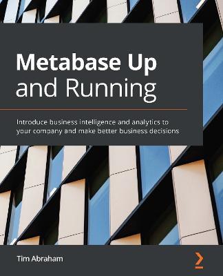 Metabase Up and Running: Introduce business intelligence and analytics to your company and make better business decisions - Tim Abraham - cover