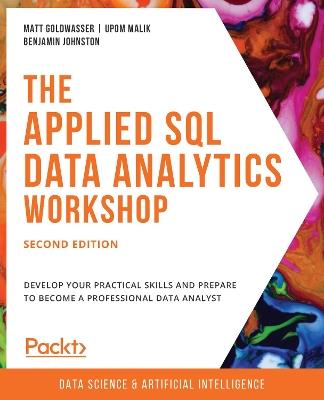 The The Applied SQL Data Analytics Workshop: Develop your practical skills and prepare to become a professional data analyst, 2nd Edition - Matt Goldwasser,Upom Malik,Benjamin Johnston - cover