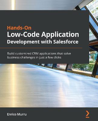 Hands-On Low-Code Application Development with Salesforce: Build customized CRM applications that solve business challenges in just a few clicks - Enrico Murru - cover