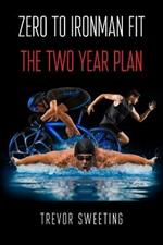 Zero to Ironman Fit: The Two Year Plan