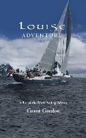 Louise Adventure: A Round-the-World Sailing Odyssey - Grant Gordon - cover