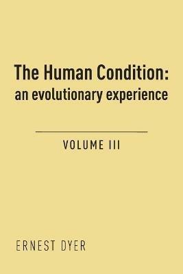 The Human Condition (Volume 3): an evolutionary experience - Ernest Dyer - cover