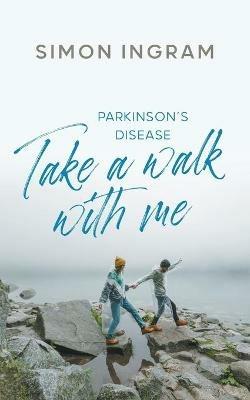Parkinson's Disease: Take a Walk With Me - Simon Ingram - cover