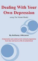 Dealing with Your Own Depression: Using the Verant Mode: A depression and undercurrent removal programme from fear and loss to a life of contentment
