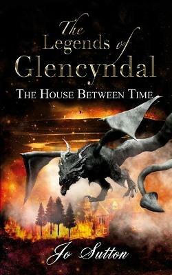 The Legends of Glencyndal: The House Between Time - Jo Sutton - cover