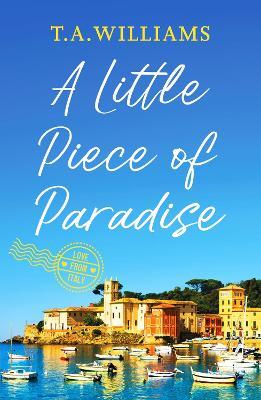 A Little Piece of Paradise: A sweeping story of sisterhood, secrets and romance - T.A. Williams - cover