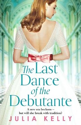 The Last Dance of the Debutante: A stunning and compelling saga of secrets and forbidden love - Julia Kelly - cover