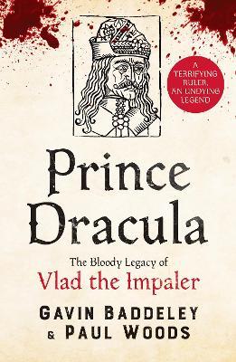 Prince Dracula: The Bloody Legacy of Vlad the Impaler - Gavin Baddeley,Paul Woods - cover