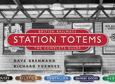 British Railways Station Totems: The Complete Guide - Dave Brennand,Richard Furness - cover
