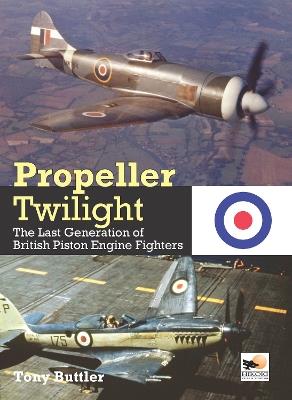 Propeller Twilight: The Last Generation of British Piston Engine Fighters - Tony Buttler - cover