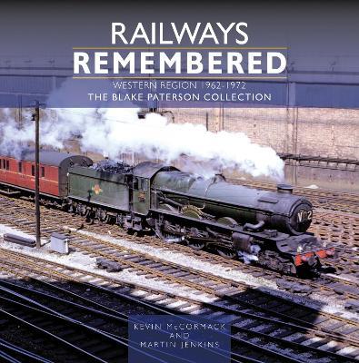Railways Remembered: The Western Region 1962-1972: The Blake Paterson Collection - Kevin McCormack,Martin Jenkins - cover