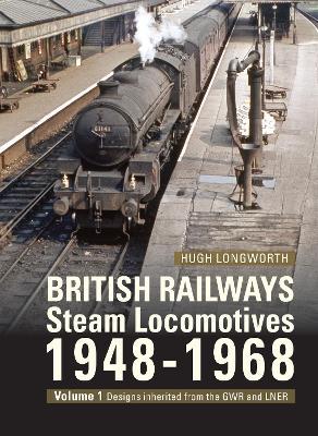 British Railways Steam Locomotives 1948-68: Volume 1: Designs inherited from the GWR and LNER - Hugh Longworth - cover