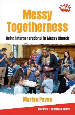 Messy Togetherness: Being intergenerational in Messy Church - Martyn Payne,Chris Barnett - cover