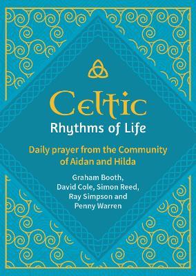Celtic Rhythms of Life: Daily prayer from the Community of Aidan and Hilda - Graham Booth,David Cole,Ray Simpson - cover