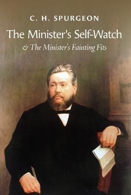 The Minister's Self-Watch & the Minister's Fainting Fits - Charles Haddon Spurgeon - cover