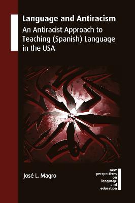 Language and Antiracism: An Antiracist Approach to Teaching (Spanish) Language in the USA - Jose L. Magro - cover