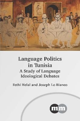Language Politics in Tunisia: A Study of Language Ideological Debates - Fethi Helal,Joseph Lo Bianco - cover