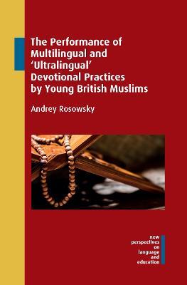 The Performance of Multilingual and ‘Ultralingual’ Devotional Practices by Young British Muslims - Andrey Rosowsky - cover