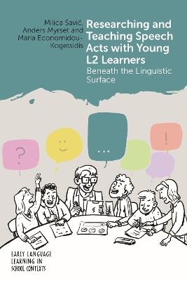 Researching and Teaching Speech Acts with Young L2 Learners: Beneath the Linguistic Surface - Milica Savic,Anders Myrset,Maria Economidou-Kogetsidis - cover