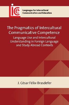The Pragmatics of Intercultural Communicative Competence: Language Use and Intercultural Understanding in Foreign Language and Study Abroad Contexts - J. César Félix-Brasdefer - cover