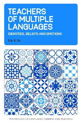 Teachers of Multiple Languages: Identities, Beliefs and Emotions - Eric K. Ku - cover