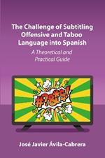 The Challenge of Subtitling Offensive and Taboo Language into Spanish: A Theoretical and Practical Guide