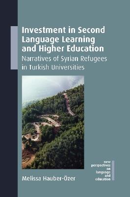 Investment in Second Language Learning and Higher Education: Narratives of Syrian Refugees in Turkish Universities - Melissa Hauber-Özer - cover