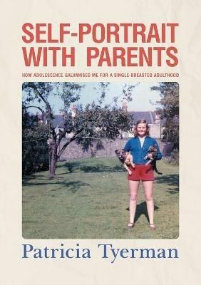 Self-Portrait with Parents: How adolescence galvanised me for a single-breasted adulthood - Patricia Tyerman - cover