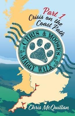 Chris & Moose's Waggy Walk: Part 1: Crisis on the Coast Path - Chris McQuillan - cover