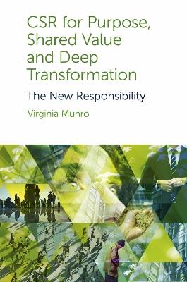 CSR for Purpose, Shared Value and Deep Transformation: The New Responsibility - Virginia Munro - cover