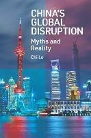 China’s Global Disruption: Myths and Reality - Chi Lo - cover
