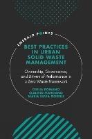 Best Practices in Urban Solid Waste Management: Ownership, Governance, and Drivers of Performance in a Zero Waste Framework - Giulia Romano,Claudio Marciano,Maria Silvia Fiorelli - cover